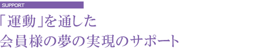 「運動」を通したお客様の夢の実現のサポート